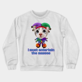 Cat i must entertain the masses Crewneck Sweatshirt